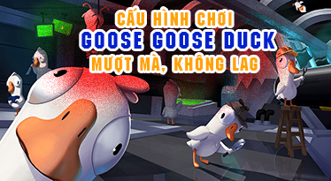 Cấu hình chơi Game Goose Goose Duck mượt mà, không lag