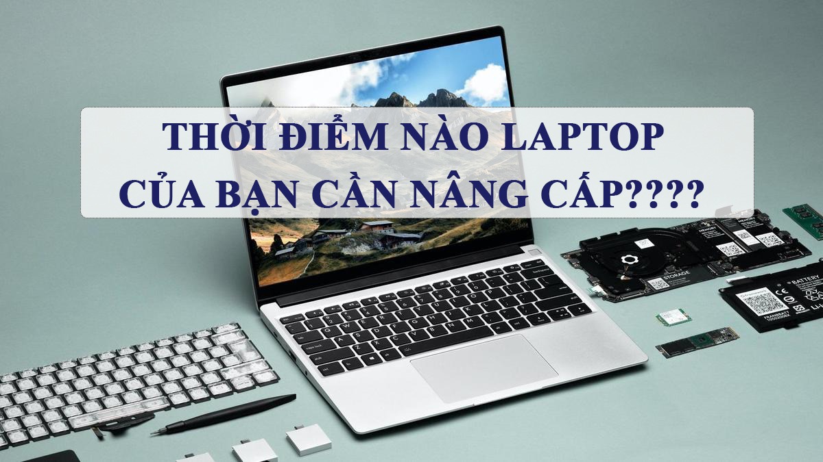 Khi nào bạn cần nâng cấp chiếc Laptop của mình? 