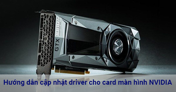 Hướng dẫn cập nhật driver cho card màn hình NVIDIA